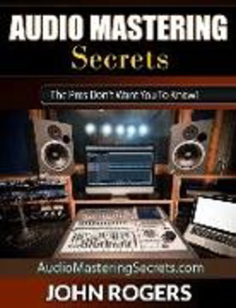 Bild von Audio Mastering Secrets: The Pros Don't Want You to Know! von Rogers, John