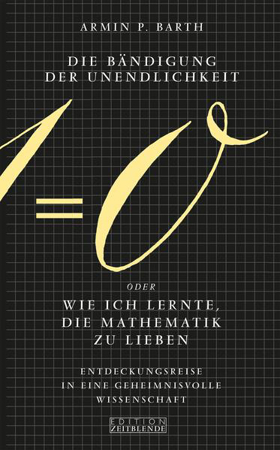 Bild zu Die Bändigung der Unendlichkeit oder Wie ich lernte, die Mathematik zu lieben von Barth, Armin P. 