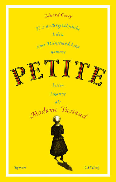 Bild zu Das außergewöhnliche Leben eines Dienstmädchens namens PETITE, besser bekannt als Madame Tussaud von Carey, Edward 