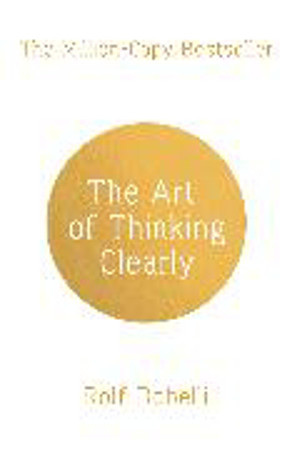 Bild zu The Art of Thinking Clearly: Better Thinking, Better Decisions von Dobelli, Rolf 