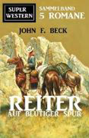 Bild zu Reiter auf blutiger Fährte: Super Western Sammelband 5 Romane (eBook) von Beck, John F.