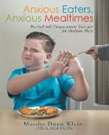 Bild zu Anxious Eaters, Anxious Mealtimes: Practical and Compassionate Strategies for Mealtime Peace von Klein Otr