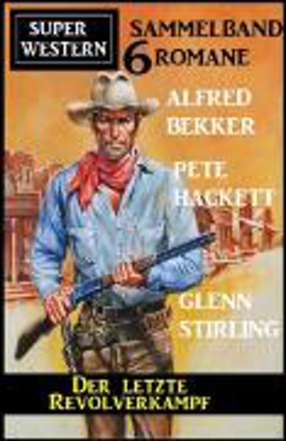 Bild zu Der letzte Revolverkampf: Super Western Sammelband 6 Romane (eBook) von Bekker, Alfred 