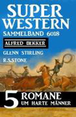 Bild zu Super Western Sammelband 6018 - 5 Romane um harte Männer (eBook) von Stone, R. S. 