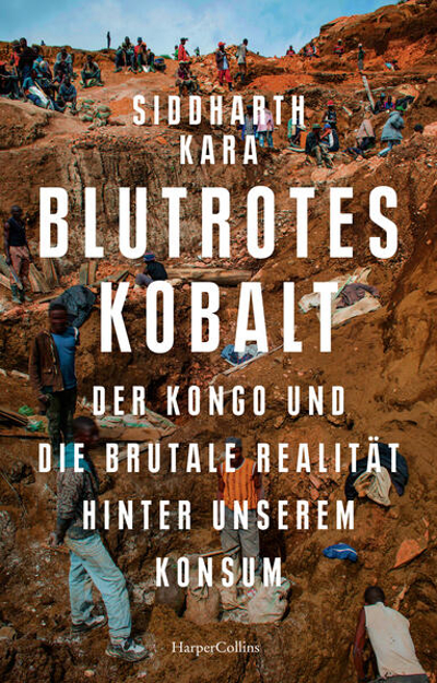 Bild zu Blutrotes Kobalt. Der Kongo und die brutale Realität hinter unserem Konsum von Kara, Siddharth 